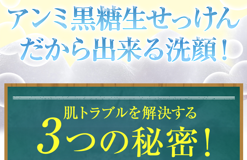 アンミ黒糖生せっけんだからできる洗顔！肌トラブルを解決する3つの秘密！